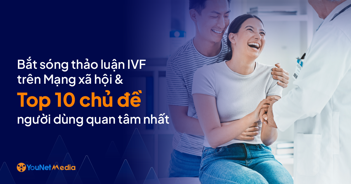 Bắt sóng thảo luận IVF trên Mạng xã hội & Top 10 chủ đề người dùng quan tâm nhất