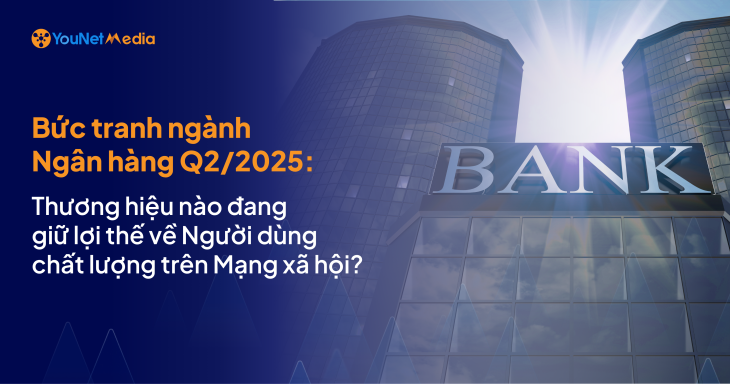 Bức tranh ngành Ngân hàng Q2/2025: Thương hiệu nào đang giữ lợi thế về Người dùng chất lượng trên Mạng xã hội?
