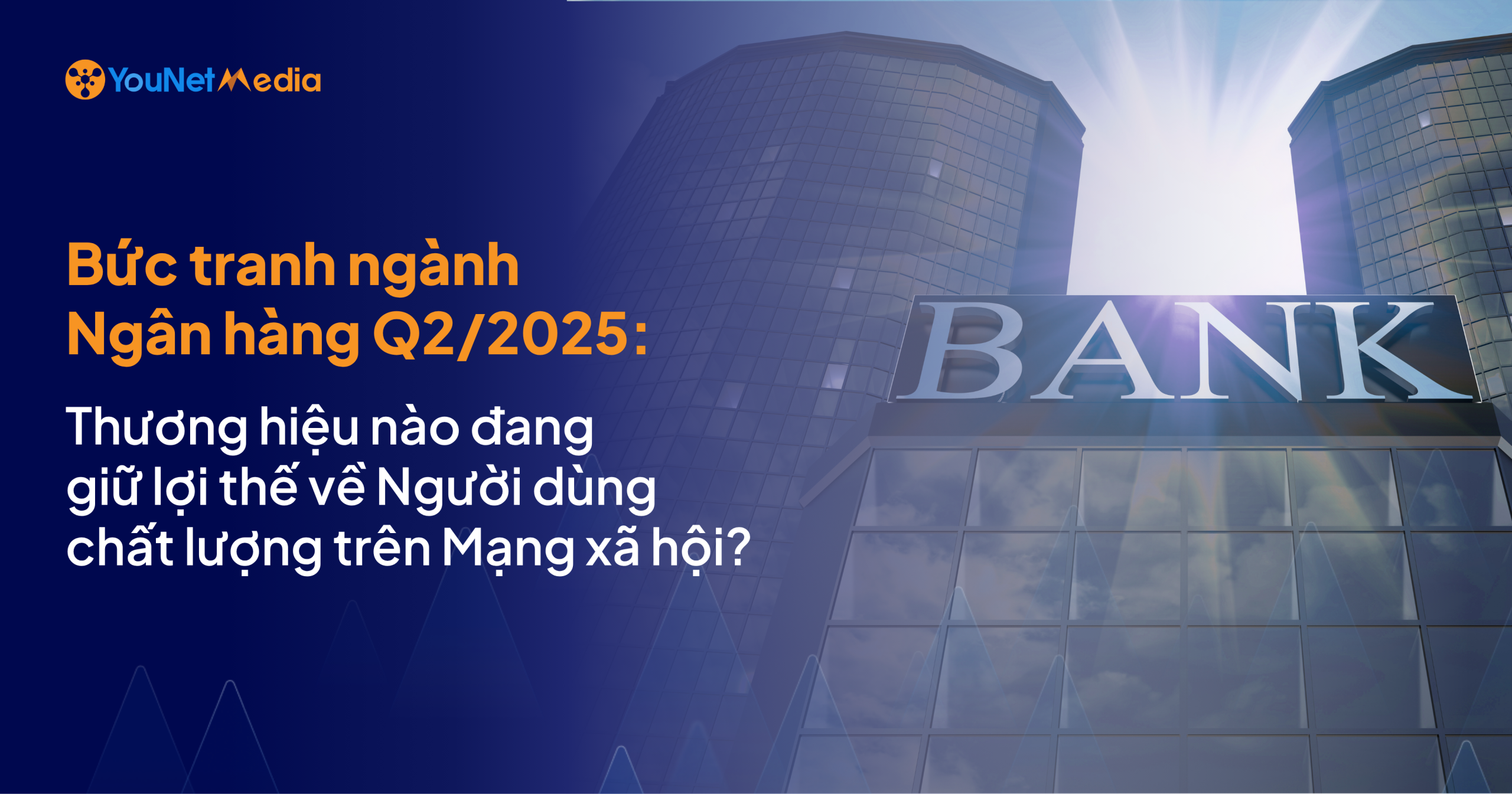 Bức tranh ngành Ngân hàng Q2/2025: Thương hiệu nào đang giữ lợi thế về Người dùng chất lượng trên Mạng xã hội?